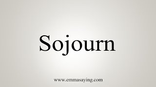 How To Say Sojourn [upl. by Siesser]