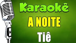 🎤 Karaokê  A Noite  Tiê [upl. by Fernald]