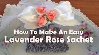 How To Make An Easy Lavender Rose Sachet [upl. by Nolasba882]