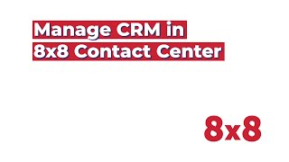 How to Manage CRM in 8x8 Contact Center [upl. by Blas]