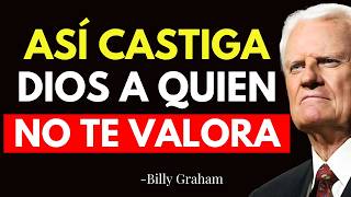 CÓMO DIOS CASTIGA A QUIENES NO TE VALORAN La verdad que Pocos Conocen  Billy Graham [upl. by Nilesoy351]