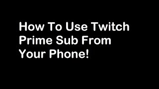 How To Use Twitch Prime Sub From Your Phone [upl. by Fletcher870]