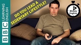 Do you lead a sedentary lifestyle 6 Minute English [upl. by Ruscio]