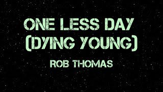 One Less Day Dying Young  Rob Thomas Lyrics [upl. by Reffinnej394]