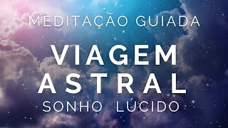 Meditação Guiada para Dormir  VIAGEM ASTRAL e SONHO LÚCIDO [upl. by Cired182]