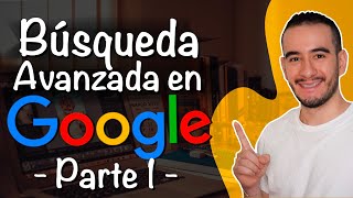 🔍 BÚSQUEDA AVANZADA con GOOGLE  PRIMERA PARTE  APRENDER A INVESTIGAR [upl. by Aikas533]