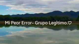 Mi Peor Error Grupo Legítimo Letra [upl. by Tiphane]