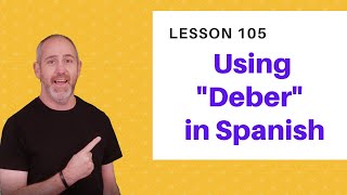 Using Deber in Spanish  The Language Tutor Lesson 105 [upl. by Pris]