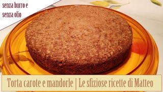 Torta carote e mandorle senza burro e senza olio  Le sfiziose ricette di Matteo [upl. by Leelahk934]