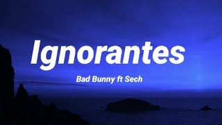 Bad Bunny ft Sech  Ignorantes LETRA [upl. by Uyekawa]