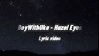 BoyWithUke  Hazel Eyes Lyric Video [upl. by Desirea]