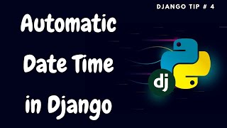 Automatic DateTime Fields in Django  Django Tips4 [upl. by Mauri]