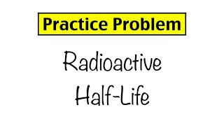 Practice Problem Radioactive HalfLife [upl. by Nahsad]