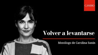 Volver a levantarse monólogo por Carolina Sanín  𝐂𝐀𝐌𝐁𝐈𝐎 [upl. by Katee180]