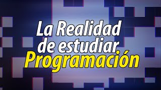 La REALIDAD de Estudiar PROGRAMACIÓN [upl. by Enajyram]