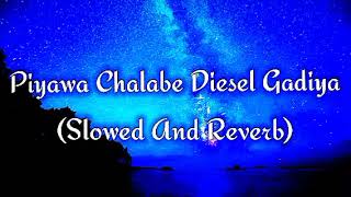 Piyawa Chalabe Diesel Gadiya Slowed And Reverb [upl. by Eema]