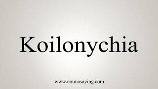 How To Say Koilonychia [upl. by Solracnauj]