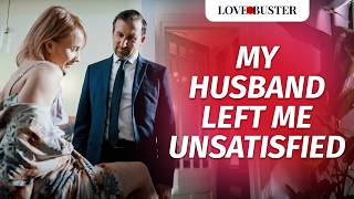 My Husband Left Me Unsatisfied  LoveBusterShow [upl. by Tiphanie]