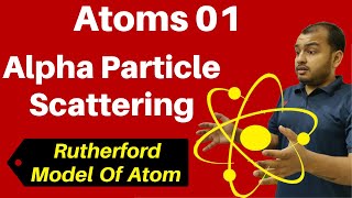 Class 12 Chapter 12 ii Atoms 01 Alpha Particle Scattering amp Rutherford Model Of Atom JEENEET [upl. by Annaet]