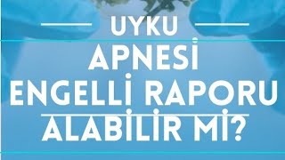 UYKU APNESİ ENGELLİ RAPORU ALABİLİR Mİ [upl. by Pritchett]