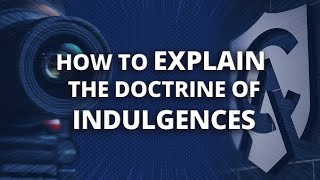 How to Explain the Doctrine of Indulgences [upl. by Willem74]