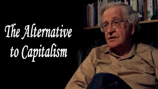 Noam Chomsky  The Alternative to Capitalism [upl. by Alyce]