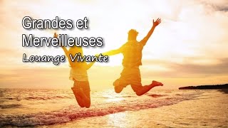 Grandes et merveilleuses  Louange Vivante avec paroles [upl. by Eitsyrk]