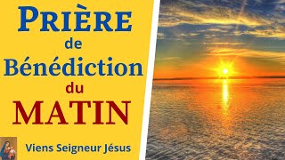 Prière du MATIN  Prière de BÉNÉDICTION et de PROTECTION pour BIEN COMMENCER la JOURNÉE [upl. by Pendleton]