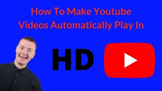 How To Make Youtube Videos Automatically Play In HD [upl. by Nylyaj166]