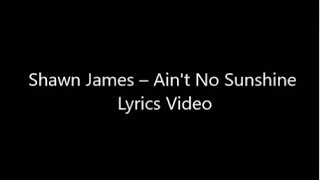 Shawn James – Aint No Sunshine Lyrics Video [upl. by Loree281]