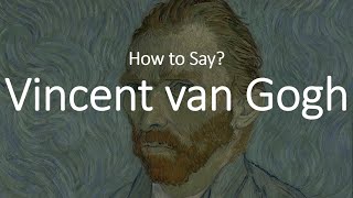 How to Pronounce Vincent Van Gogh CORRECTLY [upl. by Madanhoj990]