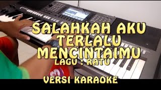 SALAHKAH AKU TERLALU MENCINTAIMU  RATU  VERSI KARAOKE NADA WANITA [upl. by Ettolrahs]