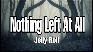 Jelly Roll  Nothing Left At All Lyrics [upl. by Inness]