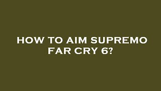 How to aim supremo far cry 6 [upl. by Yltnerb]