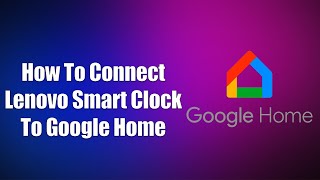 How To Connect Lenovo Smart Clock To Google Home [upl. by Neitsirhc]