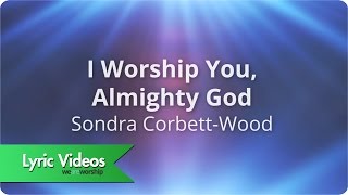 Sondra Corbett  I Worship You Almighty God  Lyric Video [upl. by Leihcey]