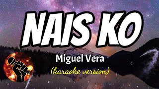 NAIS KO  MIGUEL VERA karaoke version [upl. by Meeharb]