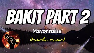 BAKIT PART 2  MAYONNAISE karaoke version [upl. by Ariamo]