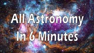 All of Astronomy in 6 minutes [upl. by Aiyn]