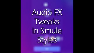 Smule Tutorial Audio FX Tweaks in Smule Styles [upl. by Deutsch]