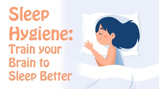 Sleep Hygiene Train Your Brain to Fall Asleep and Sleep Better [upl. by Eniamrej]