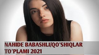 🎶🎶 NAHIDE BABASHLI2021 TOP 💯 QOʻSHIQLAR TOʻPLAMI [upl. by Kalb87]