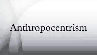 Anthropocentrism [upl. by Nicolau335]