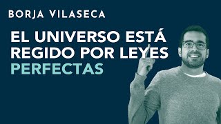 El Universo está regido por leyes perfectas  Borja Vilaseca [upl. by Trauts]