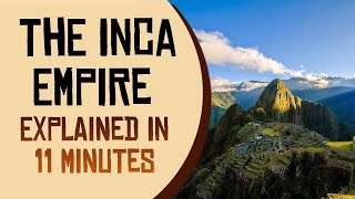 The Inca Empire Explained in 11 Minutes [upl. by Kristofor]