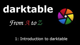 darktable from A to Z 1  Introduction to darktable [upl. by Mcwherter]