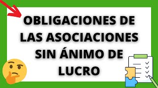 ¿QUÉ OBLIGACIONES TIENE UNA ENTIDAD O ASOCIACIÓN SIN ÁNIMO DE LUCRO [upl. by Remot]