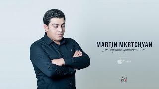 Martin Mkrtchyan  Im kyanqe gunavorvel a [upl. by Assenahs]