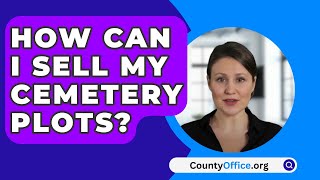 How Can I Sell My Cemetery Plots  CountyOfficeorg [upl. by Shanahan]