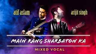 Atif Aslam vs Arijit Singh  Main Rang Sharbaton Ka  Mixed Vocal [upl. by Seaton783]